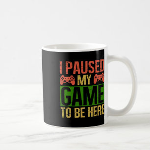 I Paused My Game To Be Here Video Gamer Gaming Fun Coffee Mug