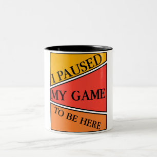 I Paused my Game to be Here - Video Gamer Gift Two-Tone Coffee Mug
