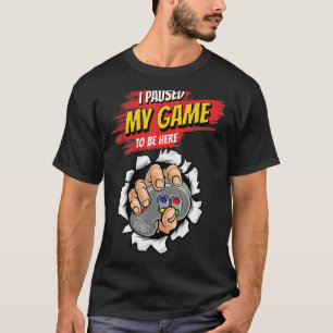 I Paused My Game To Be Here Video Gamer Humour Ga T-Shirt