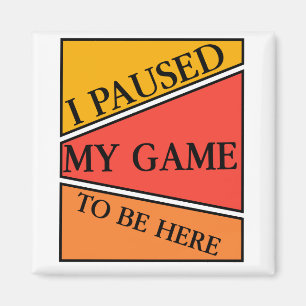 I Paused my Game to be Here Video Gamer Shirt Magnet