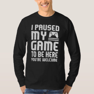 I Paused My Game To Be Here Video Gamers 1 T-Shirt