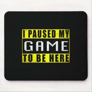 I Paused My Game To Be Here Video Games 2 Mouse Mat