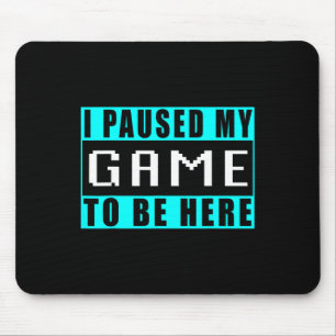 I Paused My Game To Be Here Video Games 5 Mouse Mat