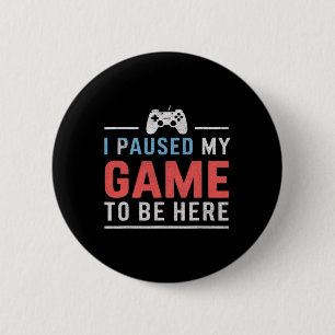 I Paused My Game To Be Here Video Gaming Games Fan 6 Cm Round Badge
