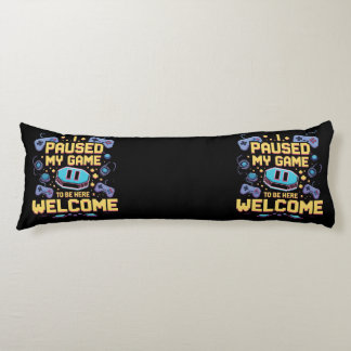 I Paused My Game To Be Here Welcome Gamer Gift Body Cushion