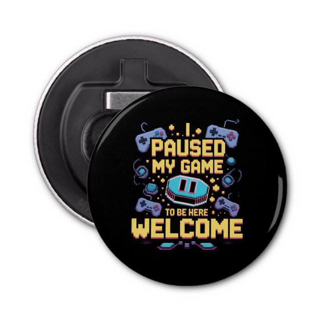 I Paused My Game To Be Here Welcome Gamer Gift Bottle Opener (Front)