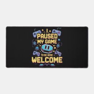 I Paused My Game To Be Here Welcome Gamer Gift Desk Mat