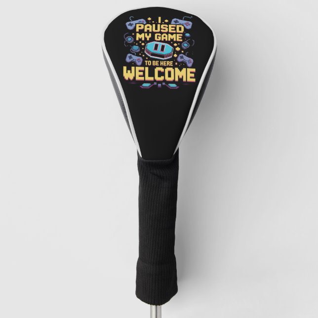 I Paused My Game To Be Here Welcome Gamer Gift Golf Head Cover (Front)