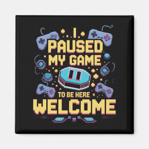 I Paused My Game To Be Here Welcome Gamer Gift Magnet