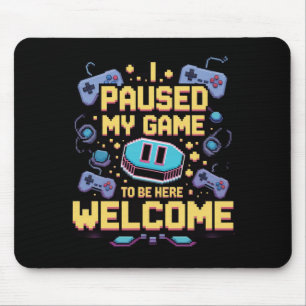 I Paused My Game To Be Here Welcome Gamer Gift Mouse Mat
