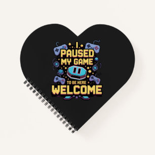 I Paused My Game To Be Here Welcome Gamer Gift Notebook
