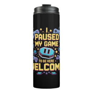I Paused My Game To Be Here Welcome Gamer Gift Thermal Tumbler