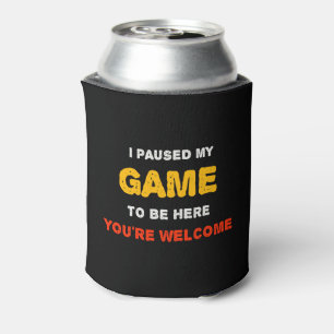 I Paused My Game To Be Here You are Welcome Can Cooler