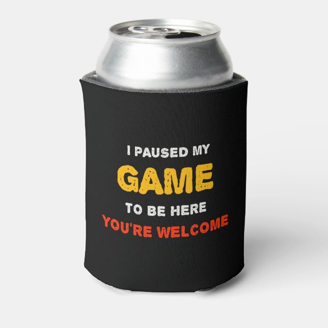 I Paused My Game To Be Here You are Welcome Can Cooler (Can Back)