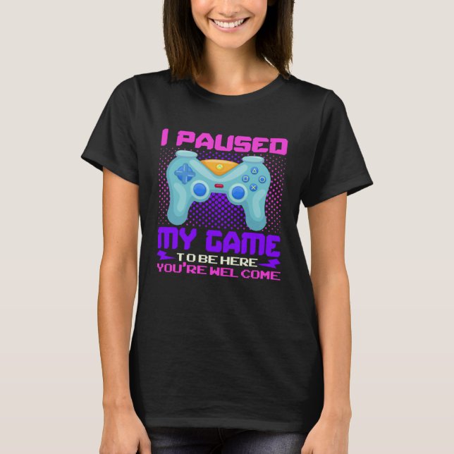 I Paused My Game To Be Here You re Welcome Retro G T-Shirt (Front)