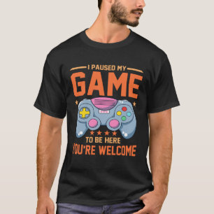 I Paused My Game To Be Here You re Welcome Retro G T-Shirt