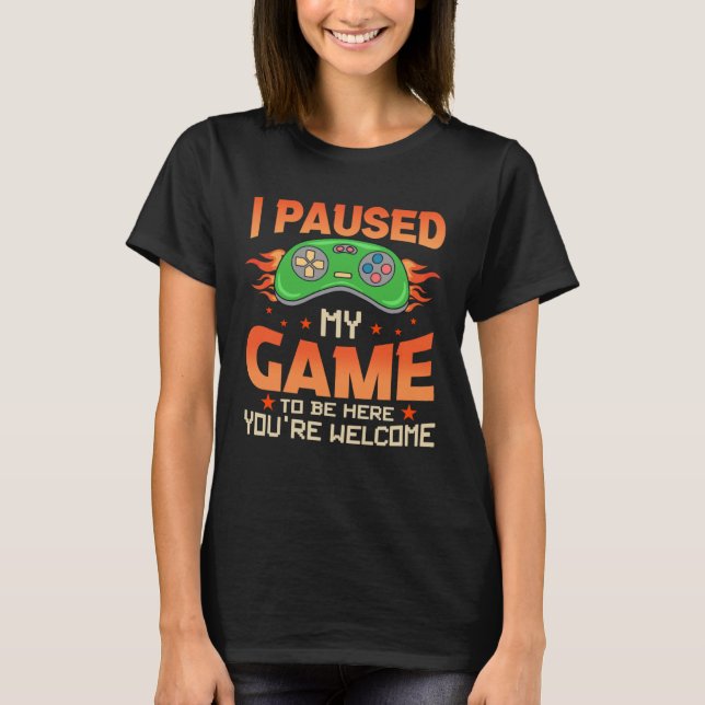 I Paused My Game To Be Here You re Welcome Retro G T-Shirt (Front)