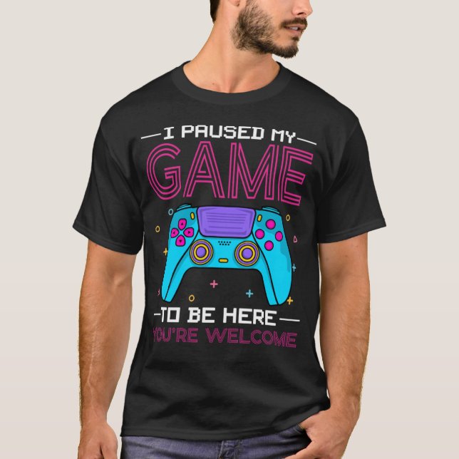 I Paused My Game To Be Here You re Welcome Retro G T-Shirt (Front)