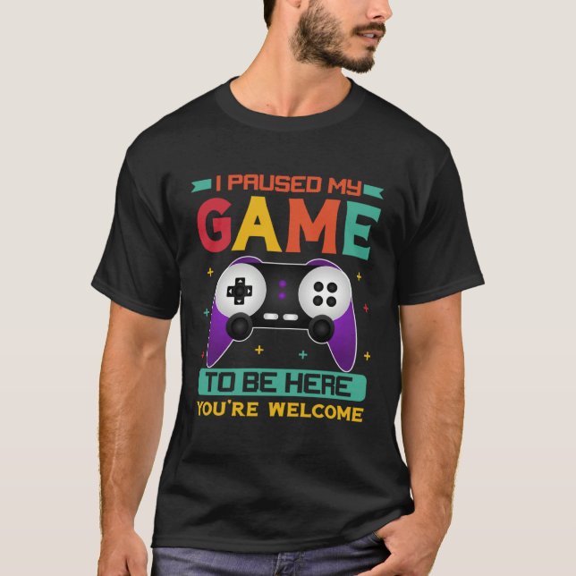 I Paused My Game To Be Here You re Welcome Retro G T-Shirt (Front)