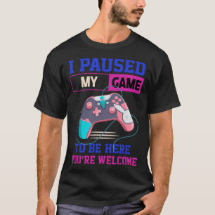 I Paused My Game To Be Here You re Welcome Retro G T-Shirt