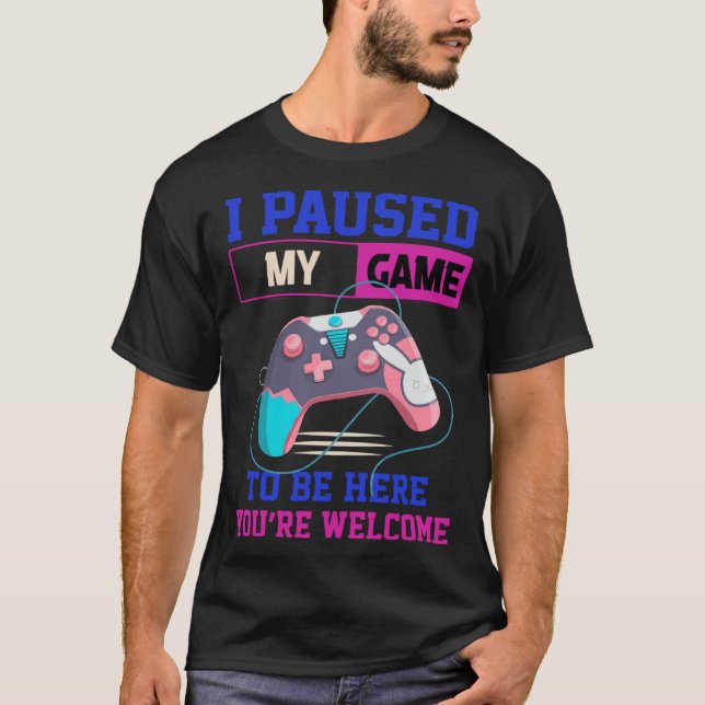 I Paused My Game To Be Here You re Welcome Retro G T-Shirt (Front)