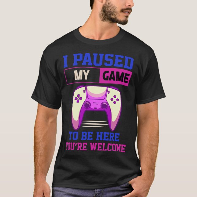 I Paused My Game To Be Here You re Welcome Retro G T-Shirt (Front)