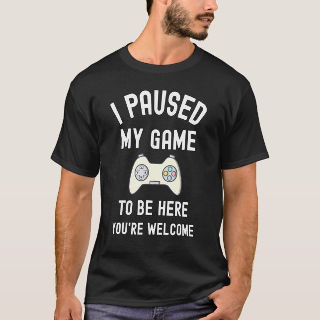 I Paused My Game To Be Here you'r welcome Funny Vi T-Shirt (Front)