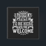 I Paused My Game To Be Here You're Welcome 15 Cm Square Badge<br><div class="desc">I Paused My Game To Be Here T Shirt Video Gamer Gift Shirt for video game lovers who are addicted to video games and gaming. Gamers with a sense of humour who love console,  pc and computer games</div>