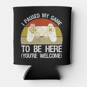 I Paused My Game To Be Here (You're Welcome) Can Cooler