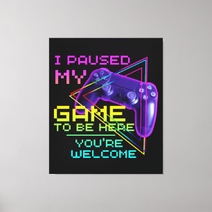 I PAUSED MY GAME TO BE HERE YOU'RE WELCOME  CANVAS PRINT