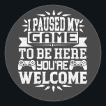 I Paused My Game To Be Here You're Welcome Classic Round Sticker<br><div class="desc">I Paused My Game To Be Here T Shirt Video Gamer Gift Shirt for video game lovers who are addicted to video games and gaming. Gamers with a sense of humour who love console,  pc and computer games</div>