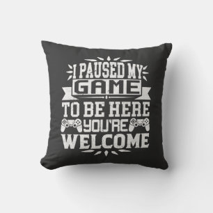 I Paused My Game To Be Here You're Welcome Cushion