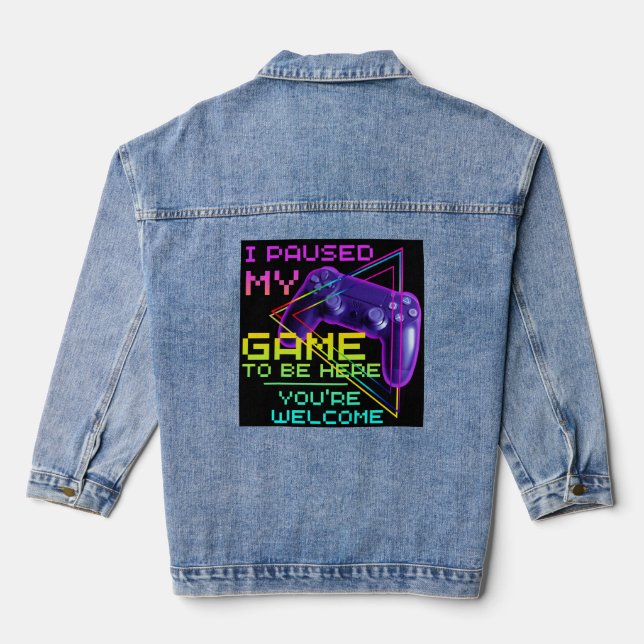 I PAUSED MY GAME TO BE HERE YOU'RE WELCOME  DENIM JACKET (Back)