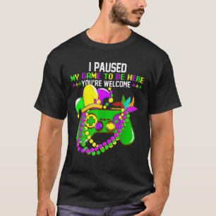 I Paused My Game To Be Here You're Welcome Funny M T-Shirt