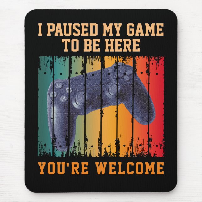 I PAUSED MY GAME TO BE HERE YOU'RE WELCOME MOUSE MAT (Front)