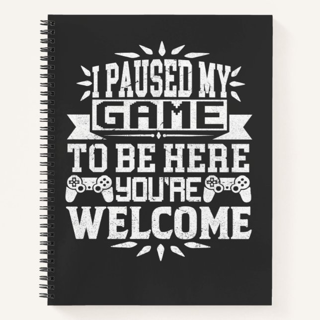 I Paused My Game To Be Here You're Welcome Notebook (Front)