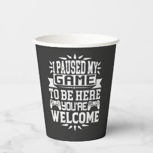 I Paused My Game To Be Here You're Welcome Paper Cups