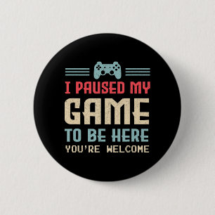 I Paused My Game To Be Here You're Welcome Retro G 6 Cm Round Badge