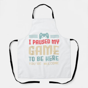 I Paused My Game To Be Here You're Welcome Retro G Apron