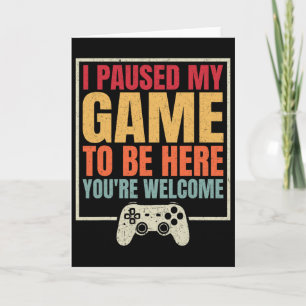 I Paused My Game To Be Here You're Welcome Retro G Card