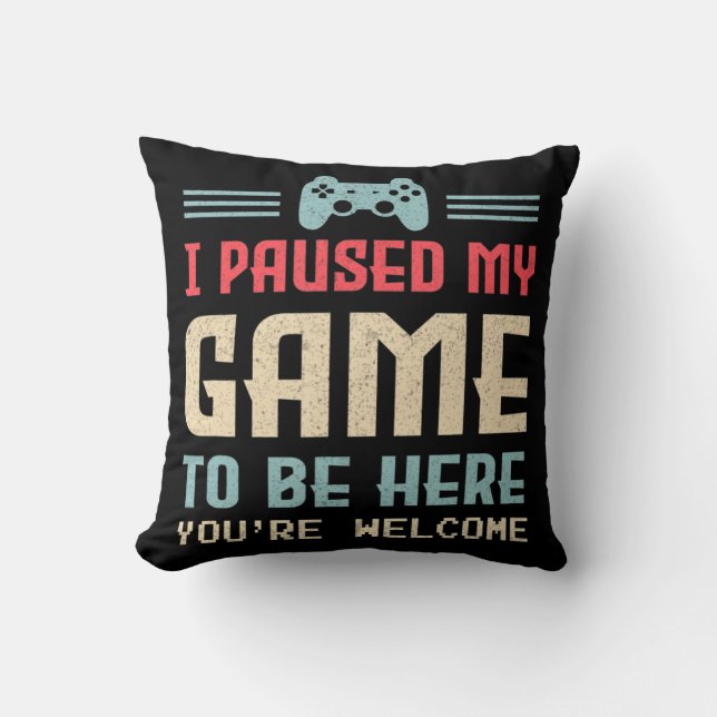 I Paused My Game To Be Here You're Welcome Retro G Cushion (Front)