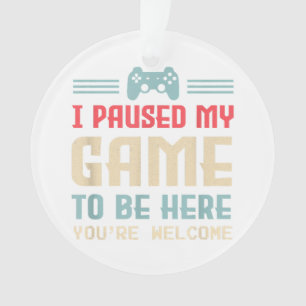 I Paused My Game To Be Here You're Welcome Retro G Ornament
