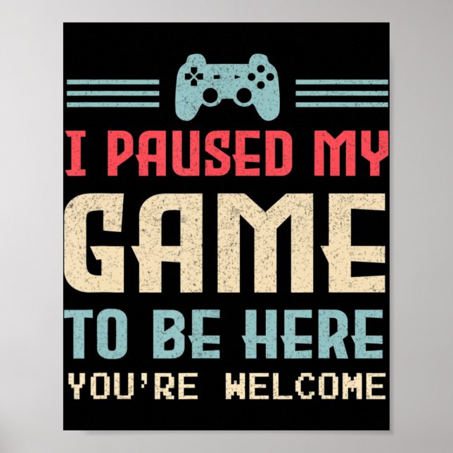 I Paused My Game To Be Here You're Welcome Retro G Poster (Front)