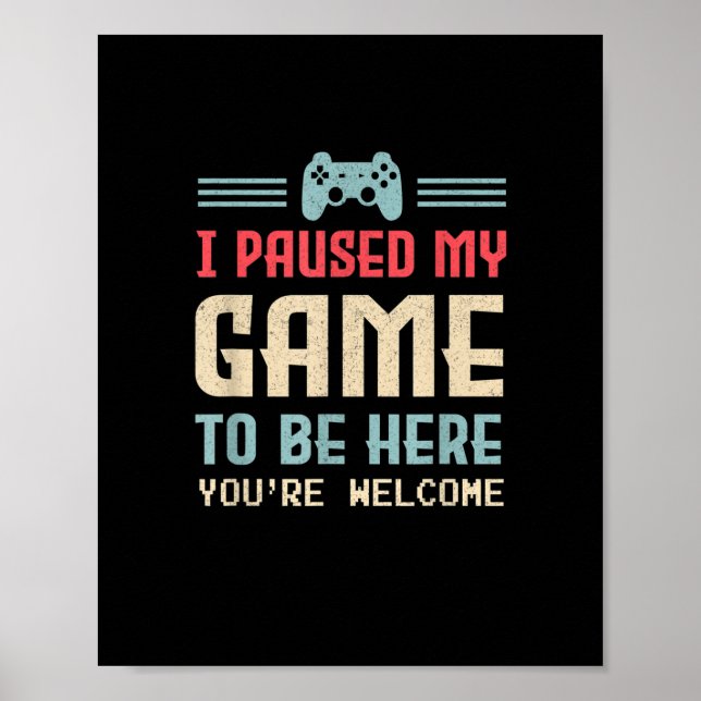 I Paused My Game To Be Here You're Welcome Retro G Poster (Front)