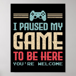 I Paused My Game To Be Here You're Welcome Retro G Poster