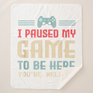 I Paused My Game To Be Here You're Welcome Retro G Sherpa Blanket