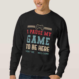 I Paused My Game To Be Here You're Welcome Retro G Sweatshirt