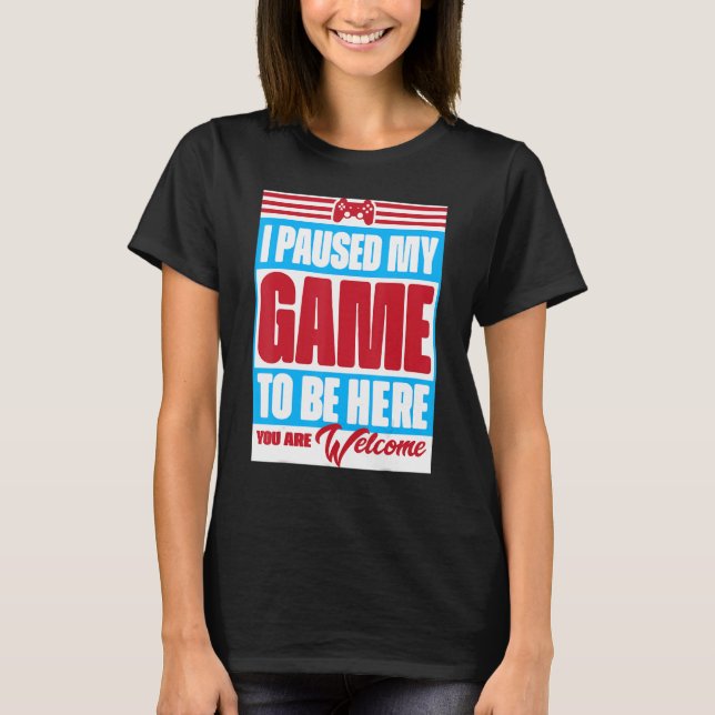 I Paused My Game To Be Here You're Welcome Retro G T-Shirt (Front)