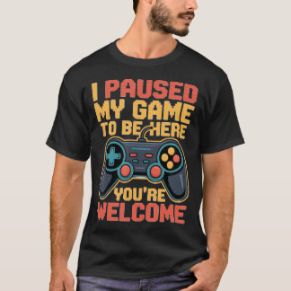 I Paused My Game To Be Here You'Re Welcome Retro G T-Shirt