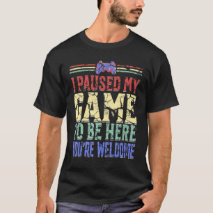 I Paused My Game To Be Here You're Welcome Retro G T-Shirt